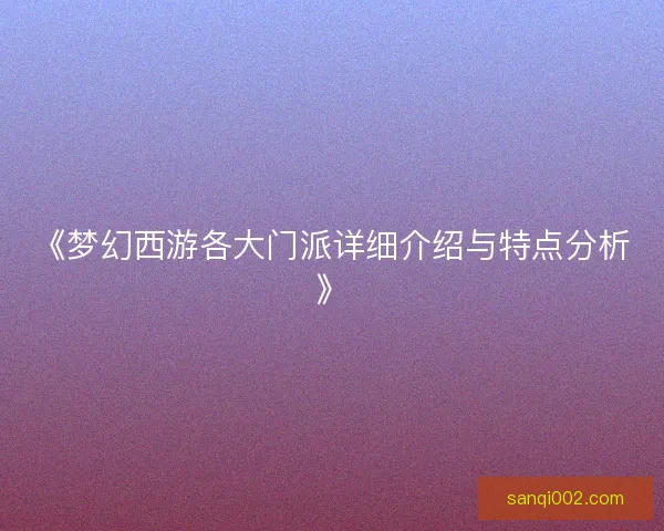 《梦幻西游各大门派详细介绍与特点分析》